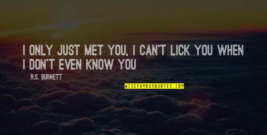 I've Just Met You Quotes By R.S. Burnett: I only just met you, I can't lick