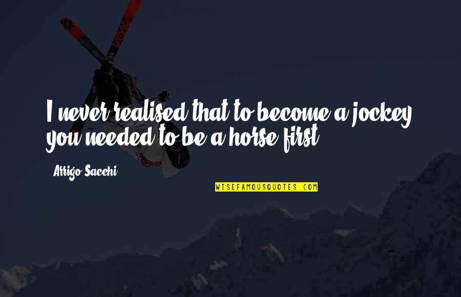 I've Realised Quotes By Arrigo Sacchi: I never realised that to become a jockey