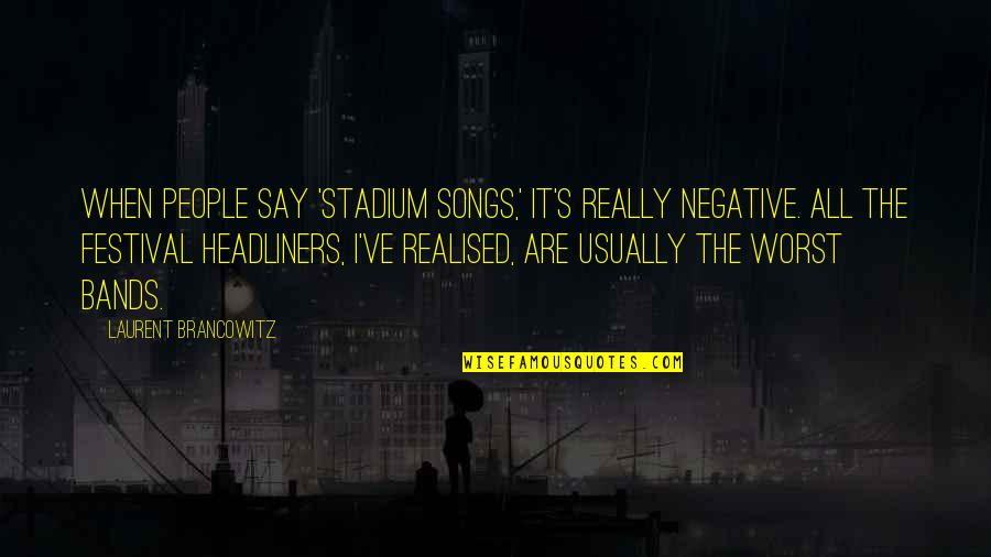 I've Realised Quotes By Laurent Brancowitz: When people say 'stadium songs,' it's really negative.