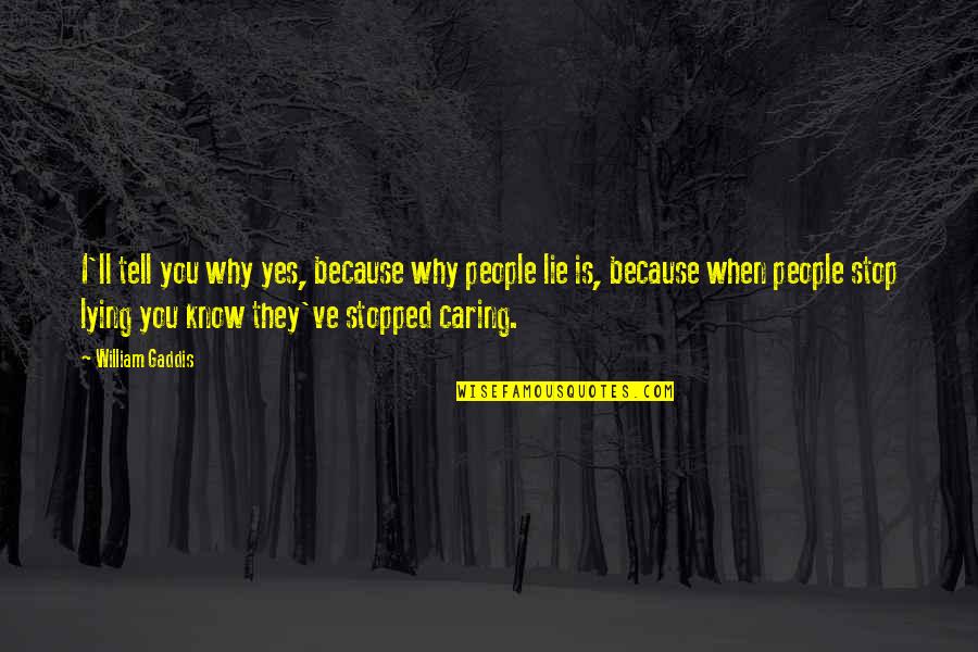 I've Stopped Caring Quotes By William Gaddis: I'll tell you why yes, because why people