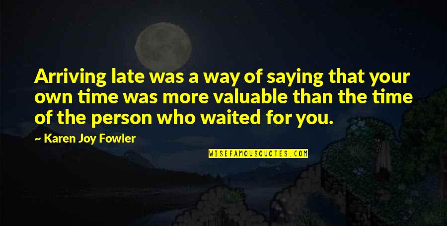 I've Waited For You Quotes By Karen Joy Fowler: Arriving late was a way of saying that