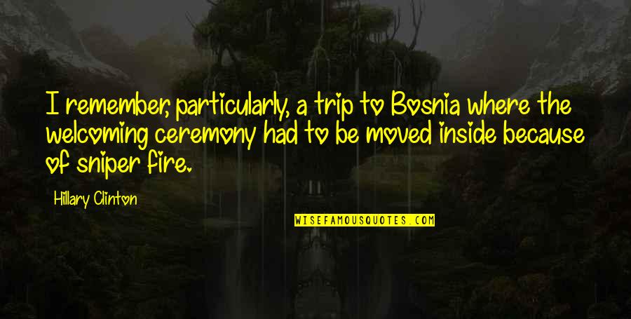 Iveo View Quotes By Hillary Clinton: I remember, particularly, a trip to Bosnia where