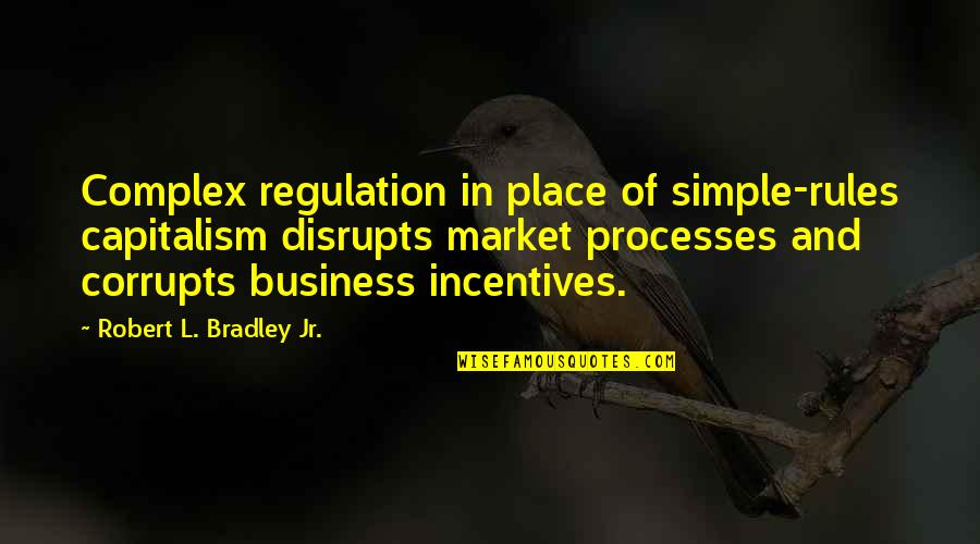 Ivf Success Rates Quotes By Robert L. Bradley Jr.: Complex regulation in place of simple-rules capitalism disrupts