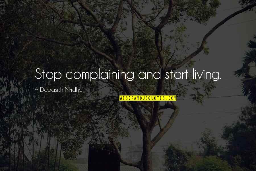 Ivms 4200 Quotes By Debasish Mridha: Stop complaining and start living.