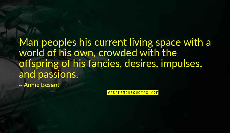 Ivor Jennings Quotes By Annie Besant: Man peoples his current living space with a