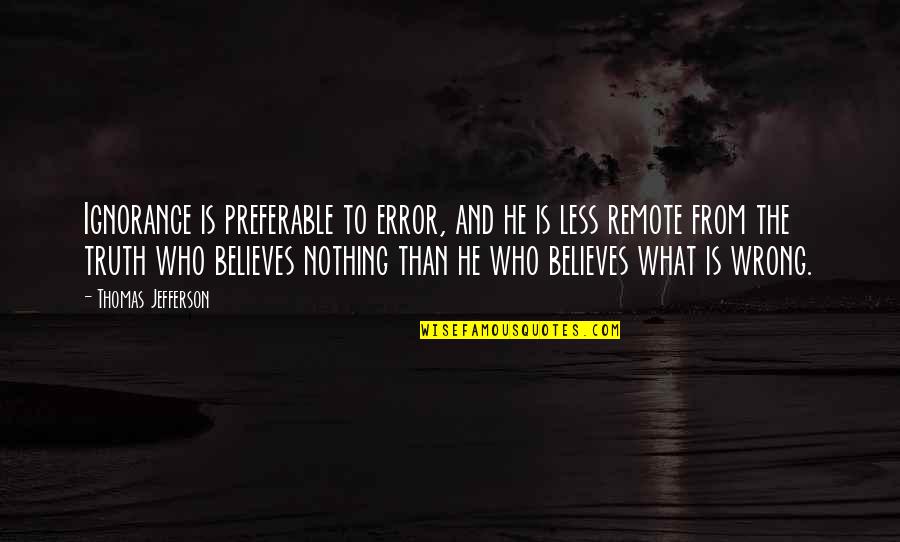 Ivorian Quotes By Thomas Jefferson: Ignorance is preferable to error, and he is