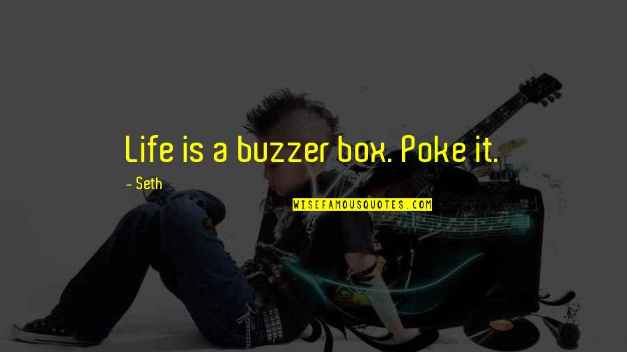 Ivos Sos Quotes By Seth: Life is a buzzer box. Poke it.