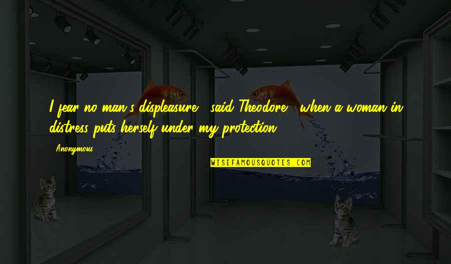 Ivoterguide Quotes By Anonymous: I fear no man's displeasure," said Theodore, "when