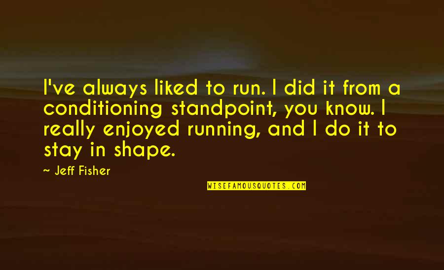 Ivy Plants Quotes By Jeff Fisher: I've always liked to run. I did it