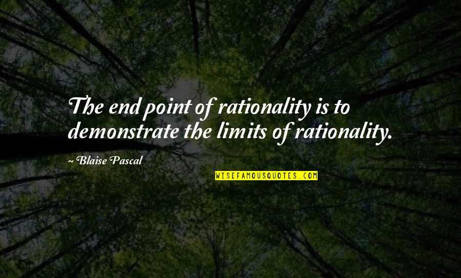 Ixion Greek Quotes By Blaise Pascal: The end point of rationality is to demonstrate