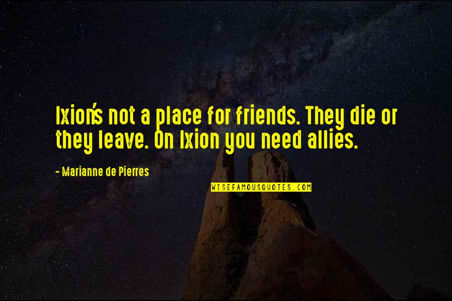 Ixion's Quotes By Marianne De Pierres: Ixion's not a place for friends. They die