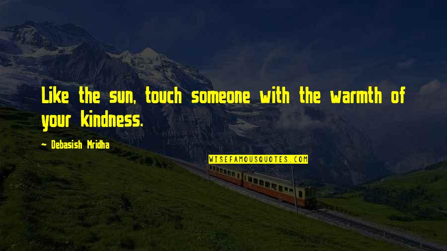 Izaak Walton Inn Quotes By Debasish Mridha: Like the sun, touch someone with the warmth