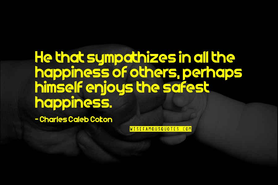 Izbirodalom Quotes By Charles Caleb Colton: He that sympathizes in all the happiness of