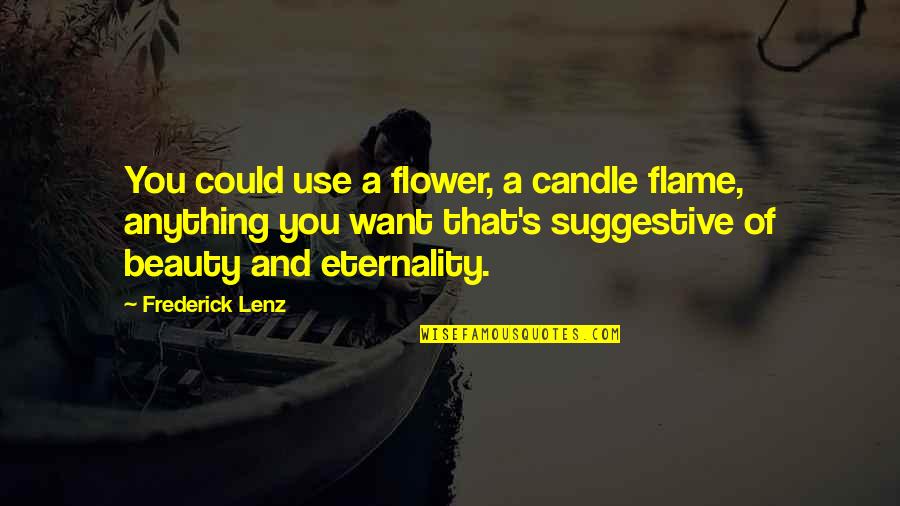 Ized Quotes By Frederick Lenz: You could use a flower, a candle flame,