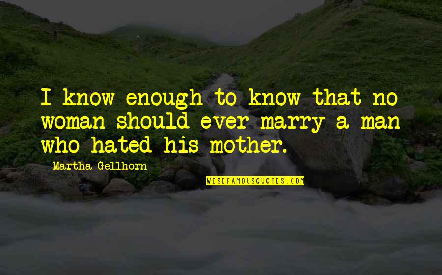 Izgled Marka Quotes By Martha Gellhorn: I know enough to know that no woman