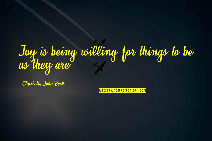 Izrazito Ja Quotes By Charlotte Joko Beck: Joy is being willing for things to be