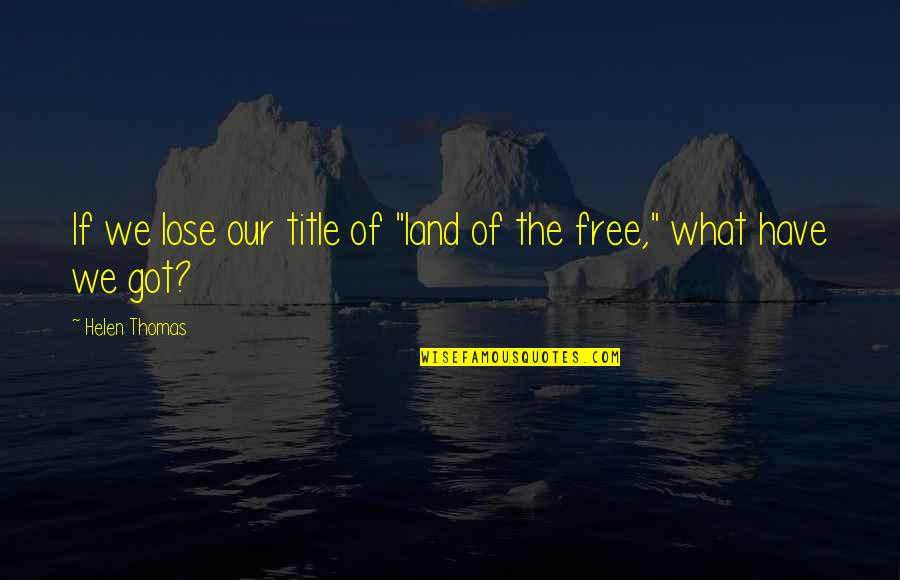 Izrodi Quotes By Helen Thomas: If we lose our title of "land of