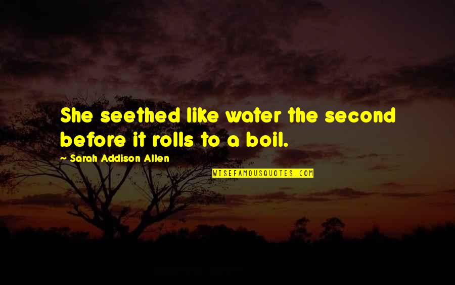 J. Allen Quotes By Sarah Addison Allen: She seethed like water the second before it