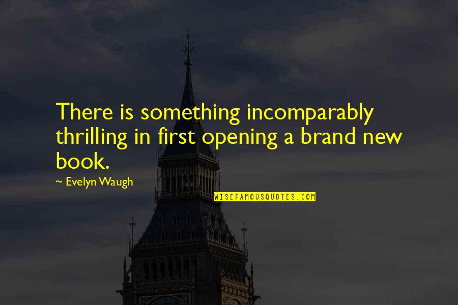 J Brand Quotes By Evelyn Waugh: There is something incomparably thrilling in first opening