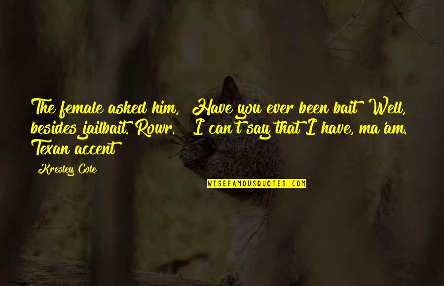 J Cole Best Quotes By Kresley Cole: The female asked him, "Have you ever been