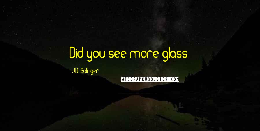 J.D. Salinger quotes: Did you see more glass?