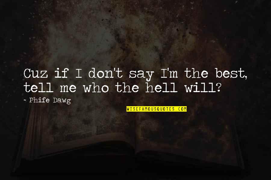 J Dawg Quotes By Phife Dawg: Cuz if I don't say I'm the best,