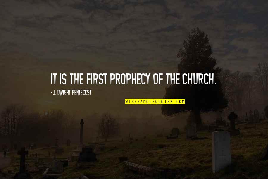 J. Dwight Pentecost Quotes By J. Dwight Pentecost: It is the first prophecy of the church.