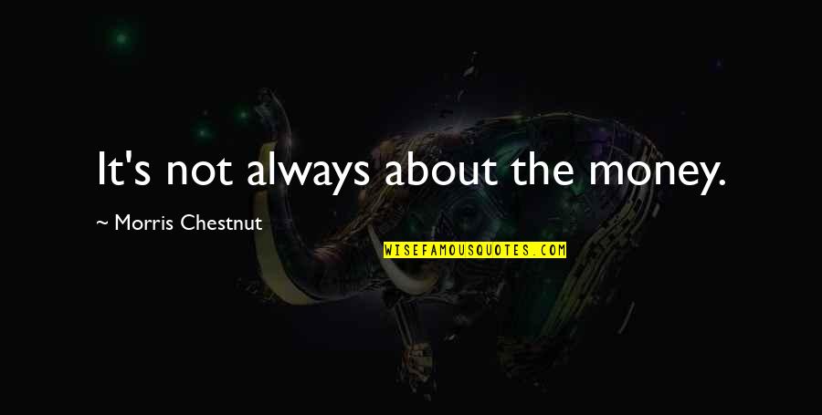 J L Chestnut Quotes By Morris Chestnut: It's not always about the money.