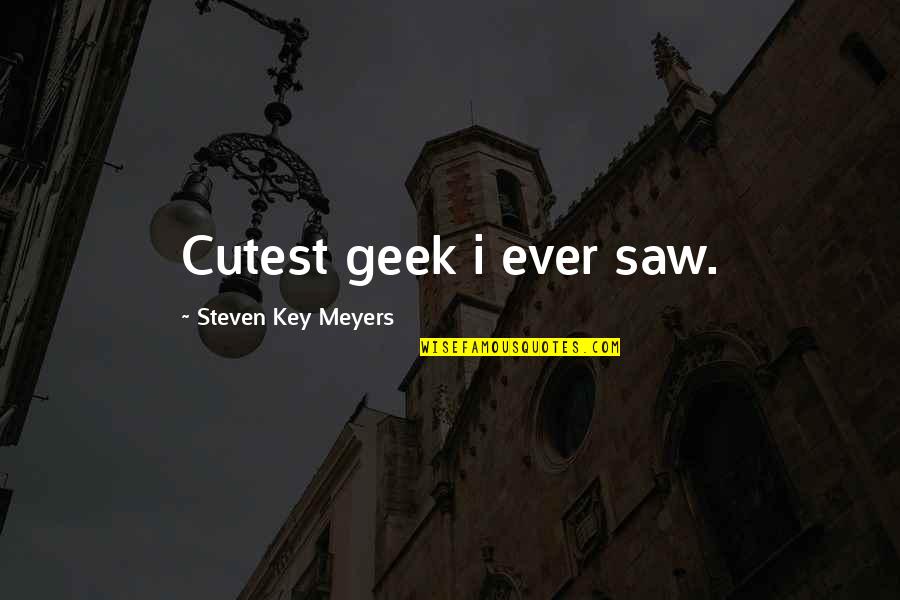 J Meyers Quotes By Steven Key Meyers: Cutest geek i ever saw.