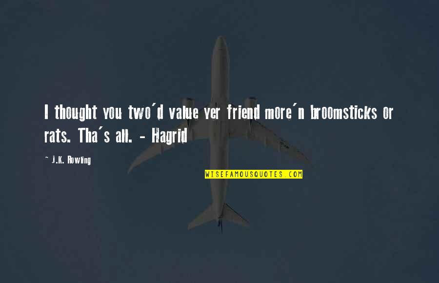 J N J Quotes By J.K. Rowling: I thought you two'd value yer friend more'n