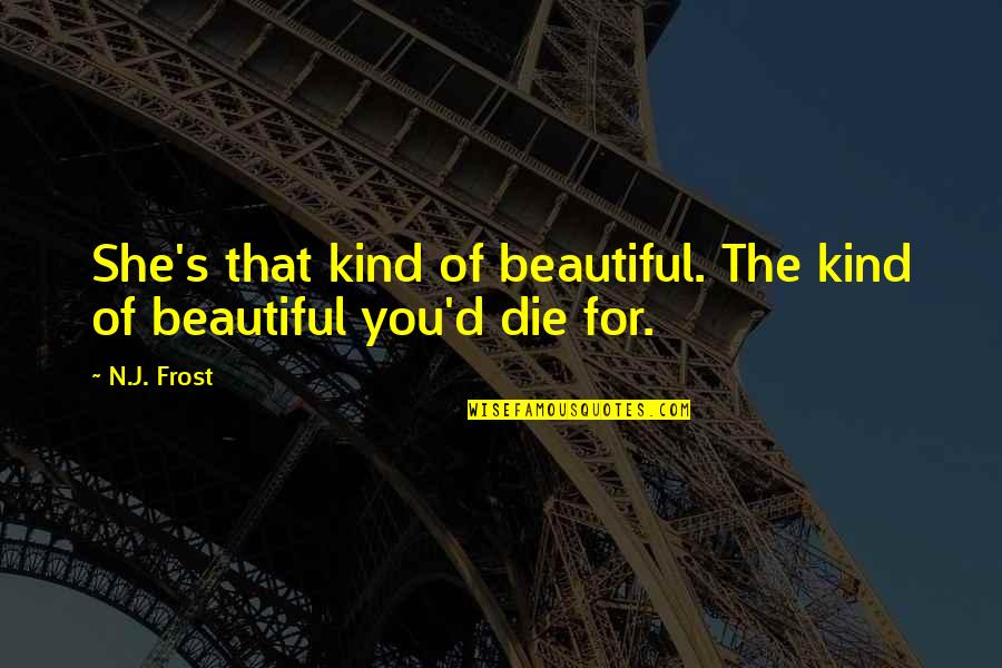 J N J Quotes By N.J. Frost: She's that kind of beautiful. The kind of