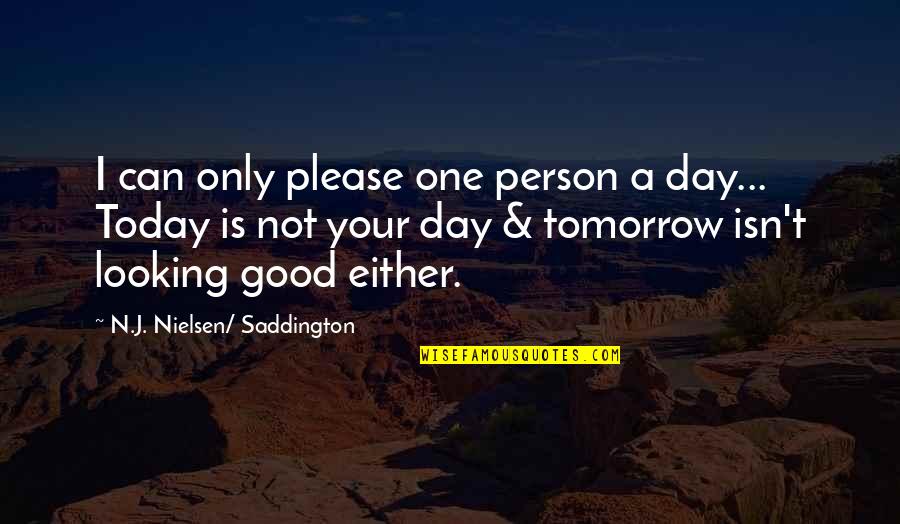 J N J Quotes By N.J. Nielsen/ Saddington: I can only please one person a day...