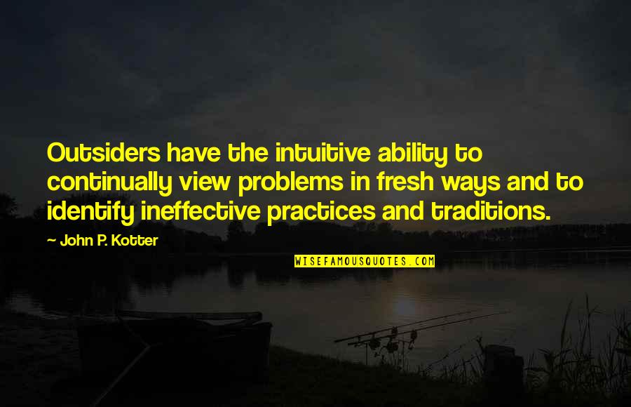 J P Kotter Quotes By John P. Kotter: Outsiders have the intuitive ability to continually view