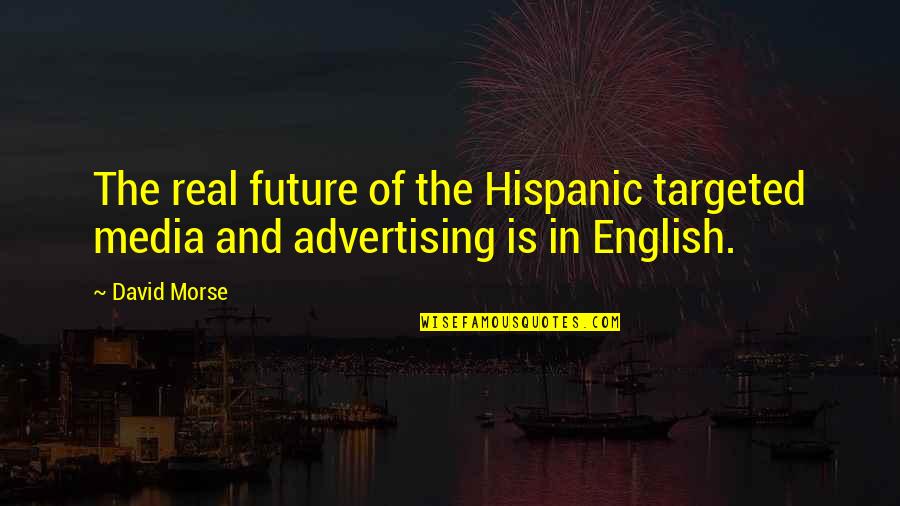 J P R Advertising Quotes By David Morse: The real future of the Hispanic targeted media