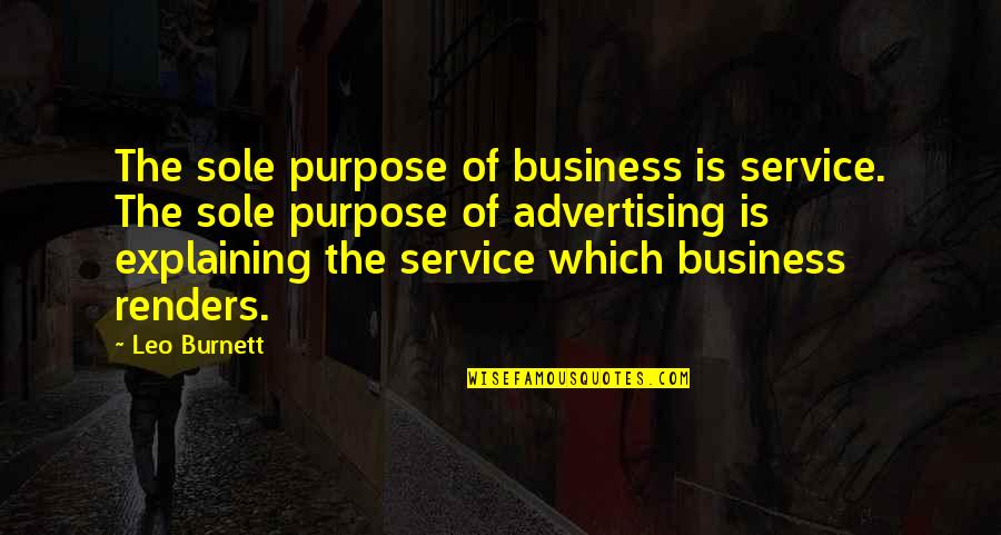 J P R Advertising Quotes By Leo Burnett: The sole purpose of business is service. The