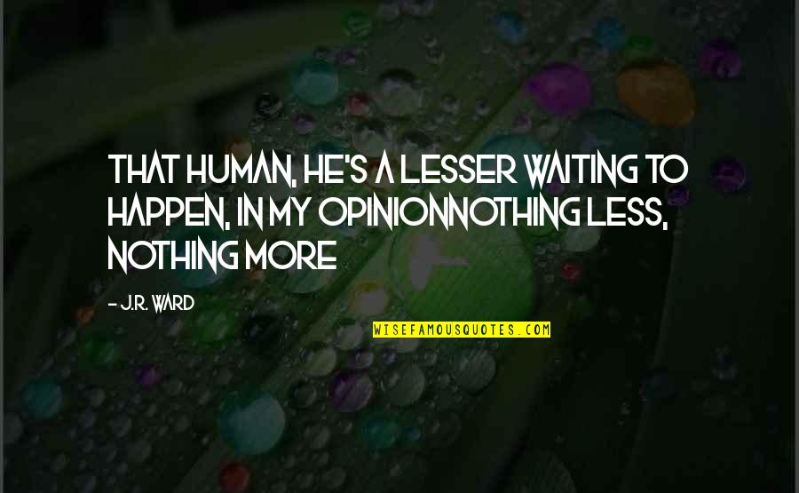 J R Bdb Quotes By J.R. Ward: That human, he's a lesser waiting to happen,