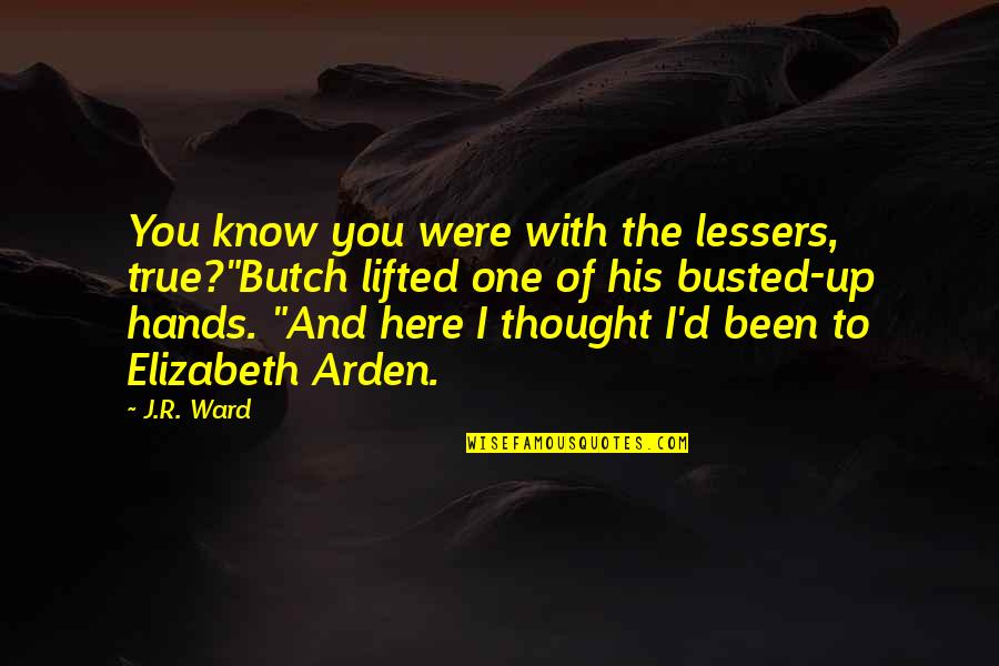 J R Bdb Quotes By J.R. Ward: You know you were with the lessers, true?"Butch