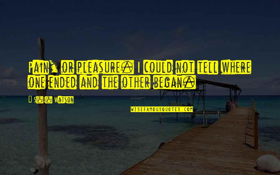 J Watson Quotes By S.J. Watson: Pain, or pleasure. I could not tell where