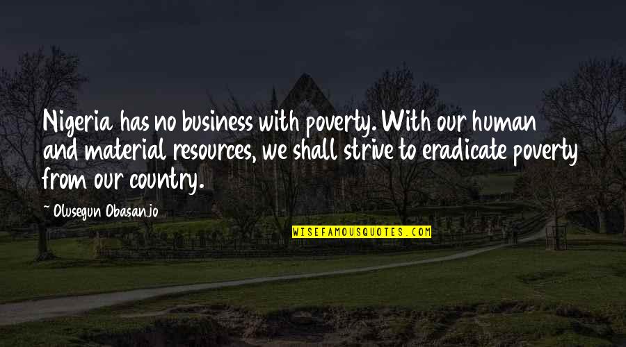 Jabal Uhud Quotes By Olusegun Obasanjo: Nigeria has no business with poverty. With our