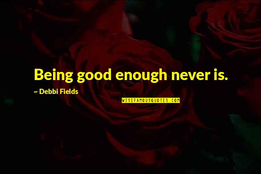 Jaberi Calabasas Quotes By Debbi Fields: Being good enough never is.