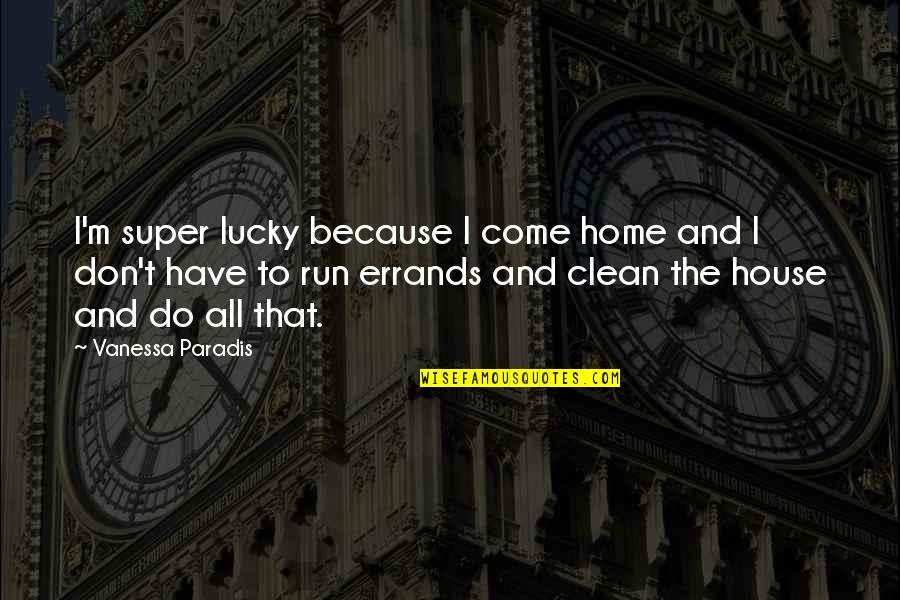 Jack Charlton Quotes By Vanessa Paradis: I'm super lucky because I come home and