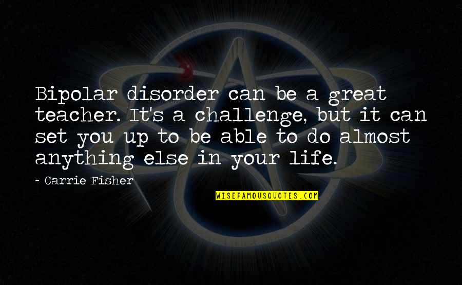 Jack Krauser Quotes By Carrie Fisher: Bipolar disorder can be a great teacher. It's