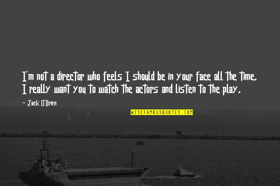 Jack O Quotes By Jack O'Brien: I'm not a director who feels I should