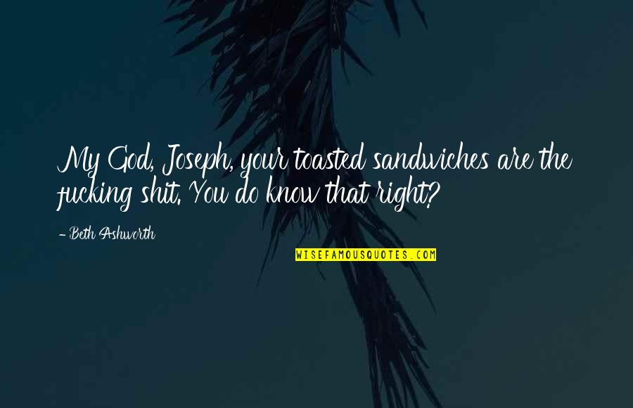 Jack The Lad Quotes By Beth Ashworth: My God, Joseph, your toasted sandwiches are the