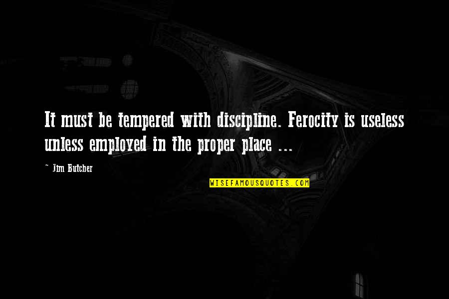 Jack The Lad Quotes By Jim Butcher: It must be tempered with discipline. Ferocity is