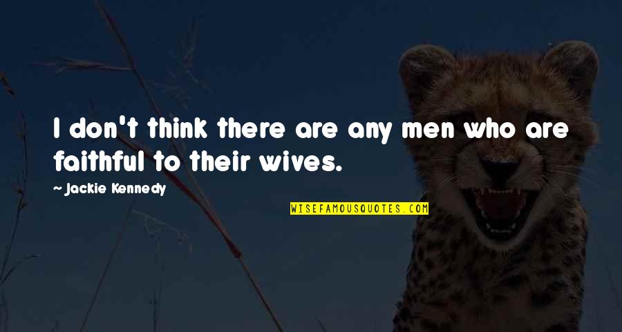 Jackie V Quotes By Jackie Kennedy: I don't think there are any men who