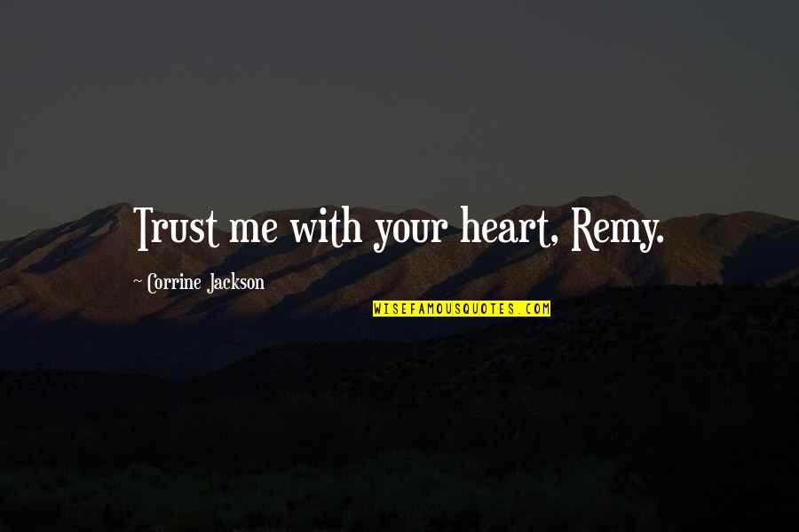 Jackson Quotes By Corrine Jackson: Trust me with your heart, Remy.