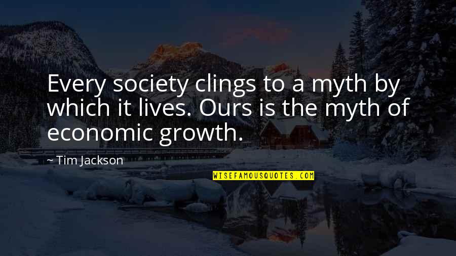 Jackson Quotes By Tim Jackson: Every society clings to a myth by which