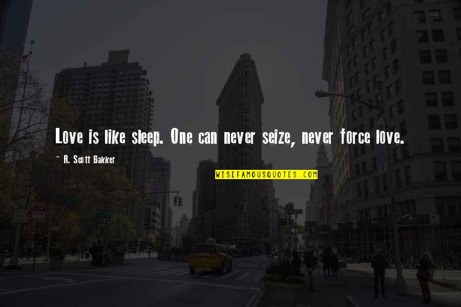 Jaco De Bruyn Quotes By R. Scott Bakker: Love is like sleep. One can never seize,