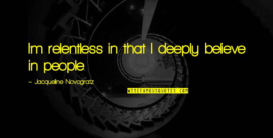 Jacqueline Quotes By Jacqueline Novogratz: I'm relentless in that I deeply believe in